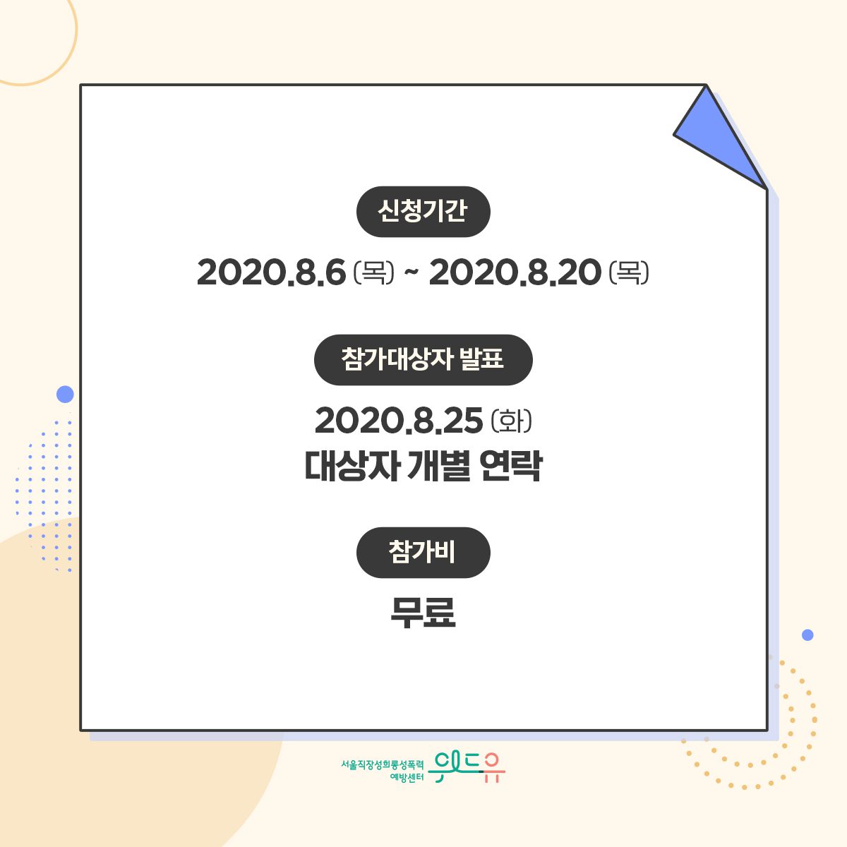 카드뉴스 3장 시작 (신청기간 : 2020.8.6 (목) ~ 2020.8.20(목) | 참가대상자 발표 2020.8.25 (화) 대상자 개별 연락 | 참가비 : 무료) 위드유 서울직장성희롱성폭력예방센터. 카드뉴스 3장 끝