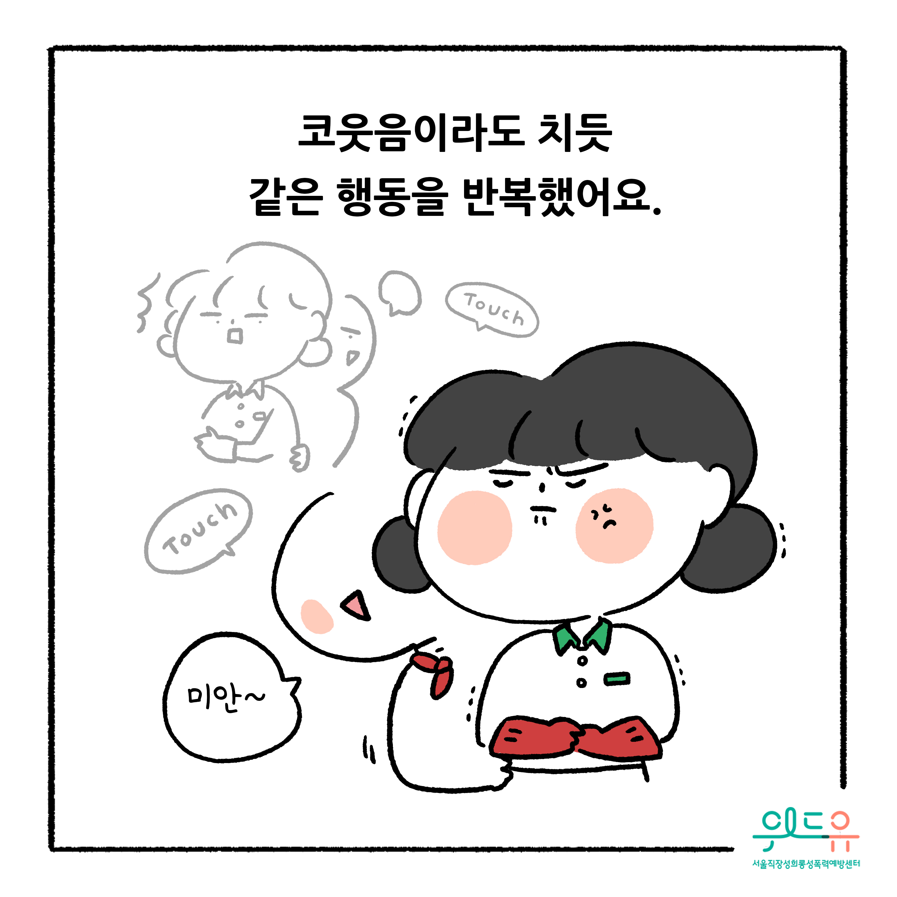 웹툰 5장 시작 코웃음이라도 치듯 같은 행동을 반복했어요. Touch Touch 미안! 위드유 서울직장성희롱성폭력예방센터. 웹툰 5장 끝