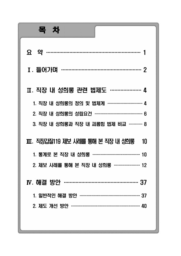 목차 요약 1페이지 Ⅰ. 들어가며 2페이지 Ⅱ. 직장 내 성희롱 관련 법제도 4페이지 1. 직장 내 성희롱의 정의 및 법체계 4페이지 2. 직장 내 성희롱의 성립요건 6페이지 3. 직장 내 성희롱과 직장 내 괴롭힘 법제 비교 8페이지 Ⅲ. 직장갑질119 제보 사례를 통해 본 직장 내 성희롱 10페이지 1. 통계로 본 직장 내 성희롱 10페이지 2. 제보 사례를 통해 본 직장 내 성희롱 12페이지 Ⅳ. 해결 방안 37페이지 1. 일반적인 해결 방안 37페이지 2. 제도 개선 방안 40페이지
