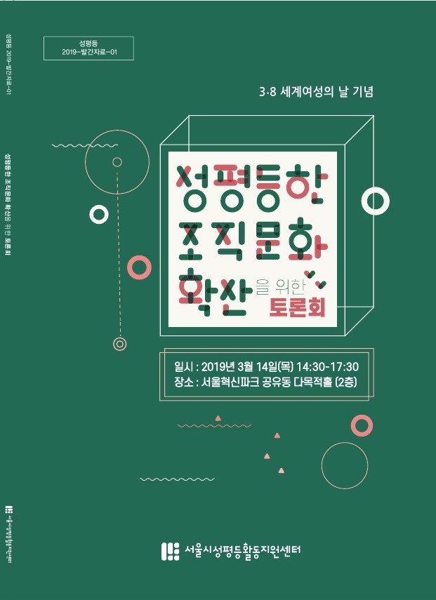 성평등 2019-발간자료-01 3·8 세계여성의 날 기념 성평등한 조직문화 확산을 위한 토론회 표지 일시:2019년 3월 14일(목) 14:30-17:30 장소:서울혁신파크 공유동 다목적홀 (2층) 서울시성평등활동지원센터