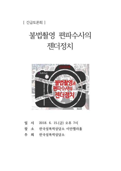 [ 긴급토론회 ] 자료집 표지 불법촬영 편파수사의 젠더정치 일시 2018. 6. 15.(금) 오후 7시 장소 한국성폭력상담소 이안젤라홀 주최 한국성폭력상담소