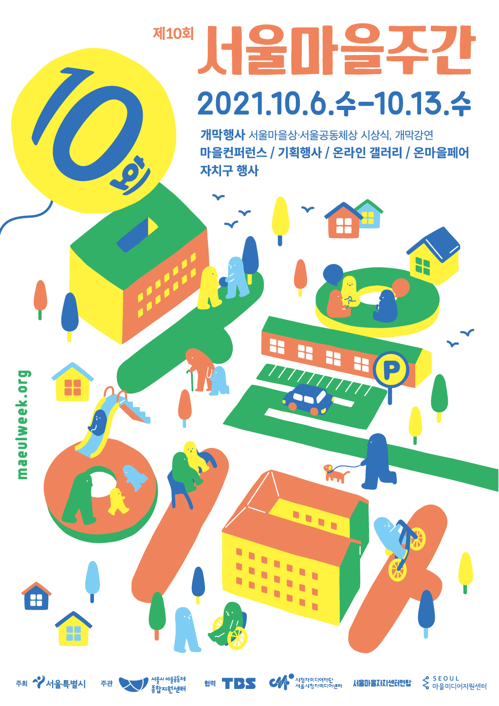 제10회 서울마을주간 2021.10.6.수-10.13.수까지. 개막행사에는 서울마을상과 서울공동체상 시상식, 그리고 개막강연이 있습니다. 그 외 마을컨퍼런스, 기획행사, 온라인 갤러리, 온마을페어, 자치구 행사가 진행됩니다. 자세한 내용은 maeulweek.org를 참고하세요. 본 행사는 서울특별시가 주최하고, 서울시 마을공동체 종합지원센터가 주관하며, TBS와 시청자미디어재단 서울시청자미디어센터, 서울 마을미디어지원센터가 협력합니다.