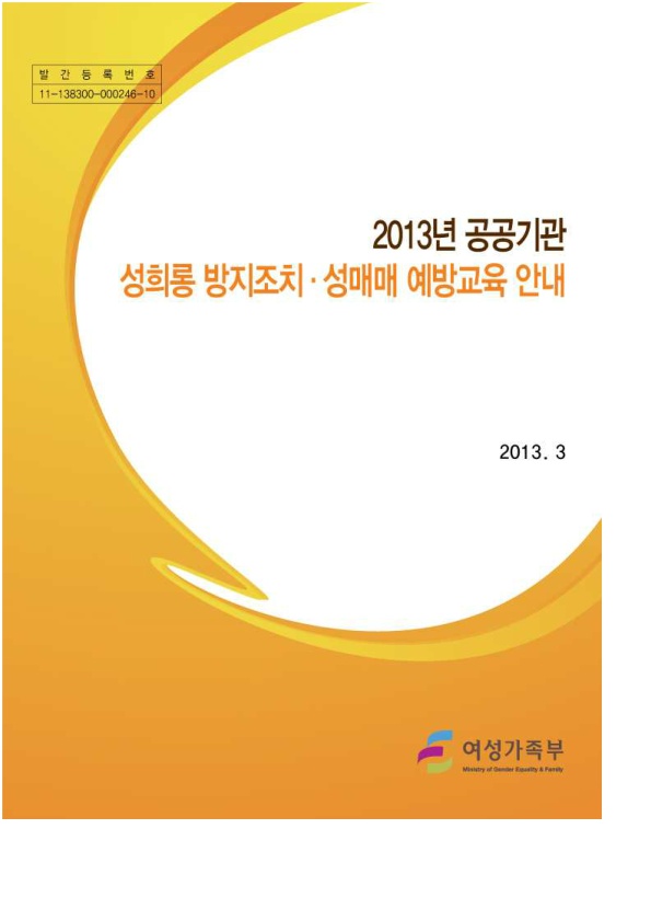 표지. 발간등록번호 11-138300-000246-10. 2013년 공공기관 성희롱 방지조치 성매매 예방교육 안내. 2013. 3. 여성가족부. 표지 끝.