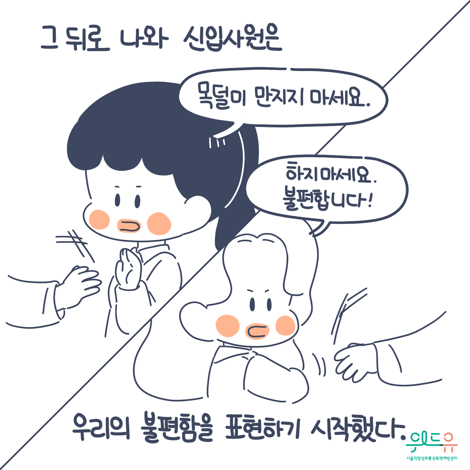 7장 시작. 그 뒤로 나와 신입사원은 우리의 불편함을 표현하기 시작했다. 말풍선(목덜미 만지지 마세요. 하지마세요. 불편합니다.) 위드유 서울직장성희롱성폭력예방센터. 7장 끝.