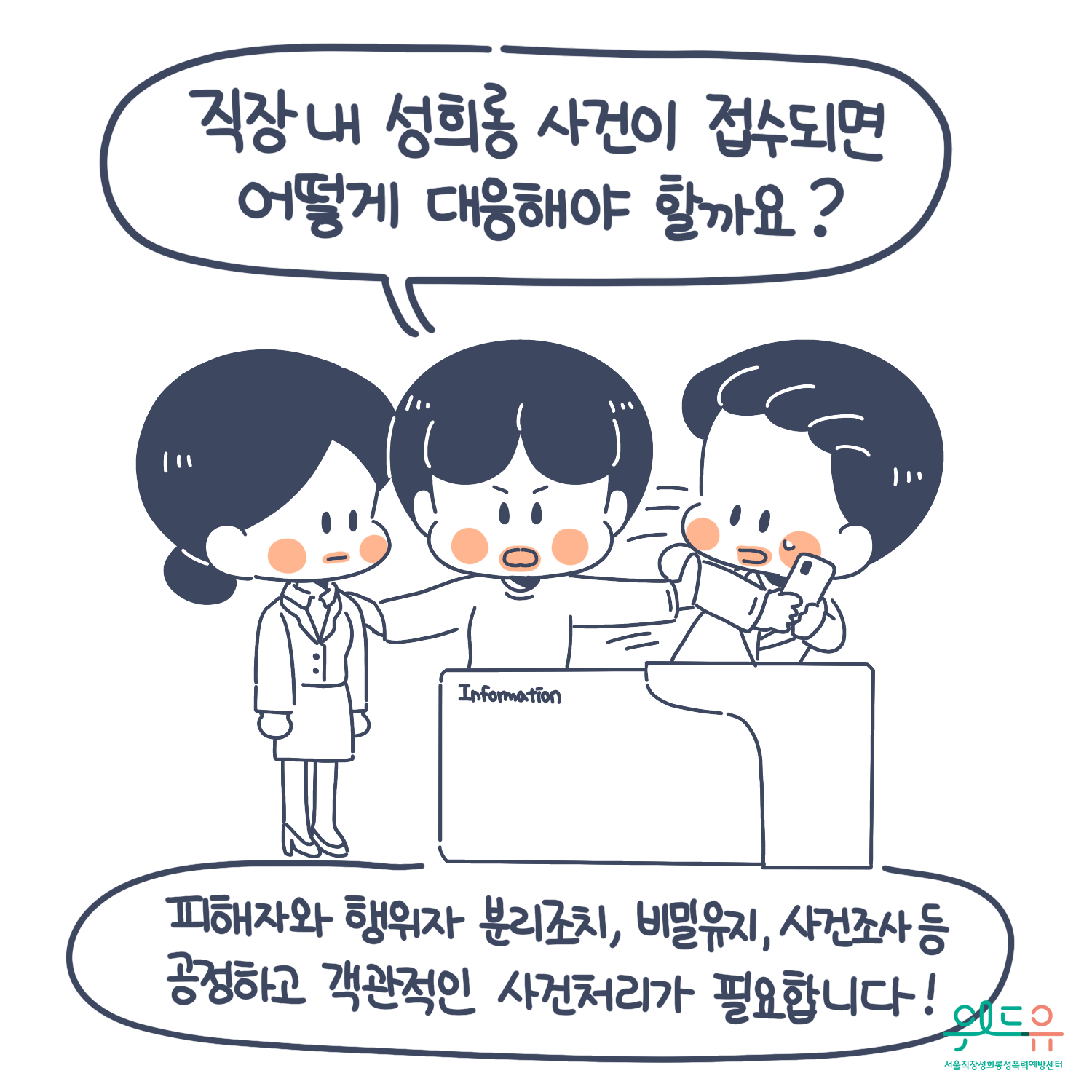 9장 시작. 직장 내 성희롱 사건이 접수되면 어떻게 대응해야 할까요? 피해자와 행위자 분리조치, 비밀유지, 사건조사 등 공정하고 객관적인 사건처리가 필요합니다! 위드유 서울직장성희롱성폭력예방센터. 9장 끝.