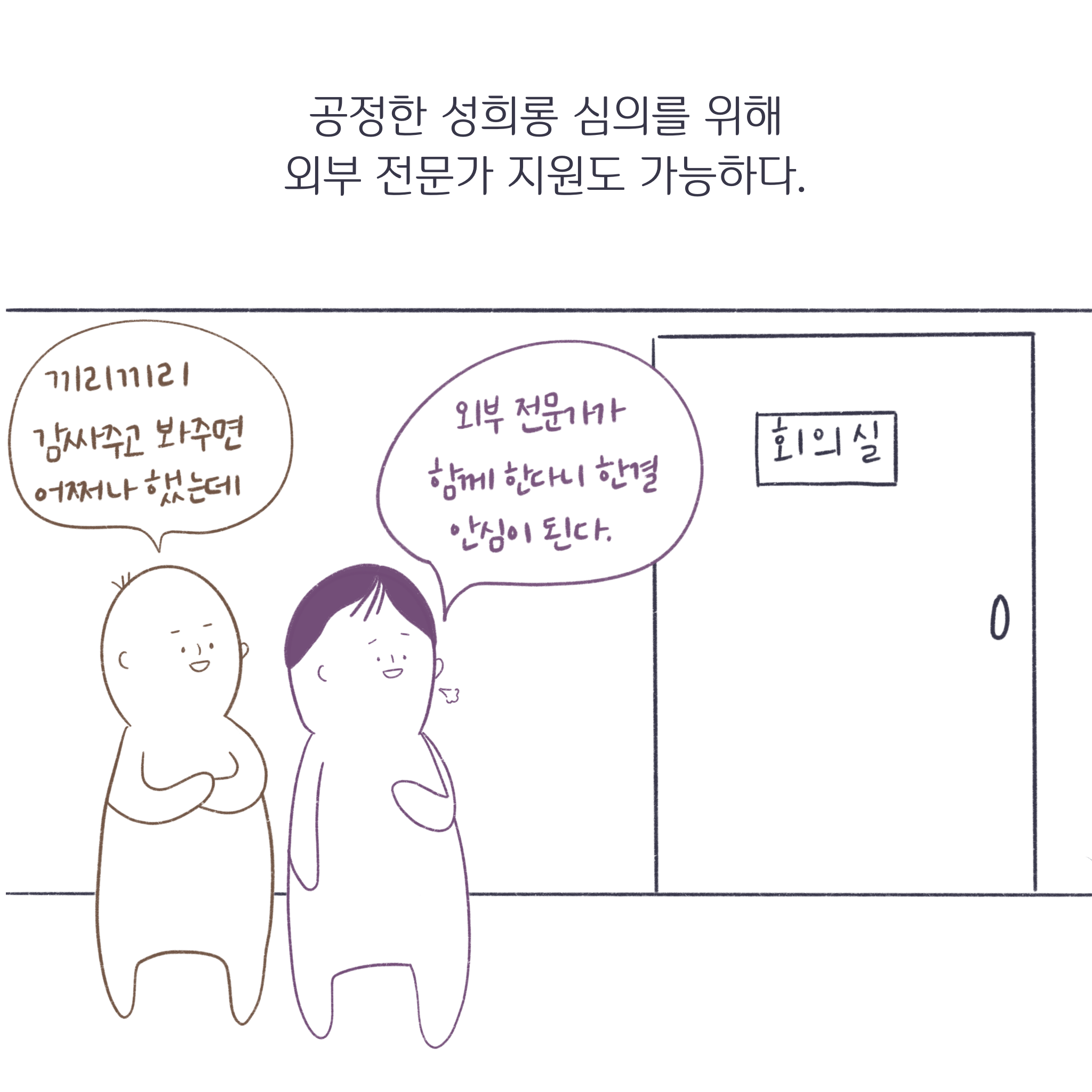 공정한 성희롱 심의를 위해 외부 전문가 지원도 가능하다. 끼리끼리 감싸주고 봐주면 어쩌나 했는데 외부 전문가가 함께 한다니 한결 안심이 된다.