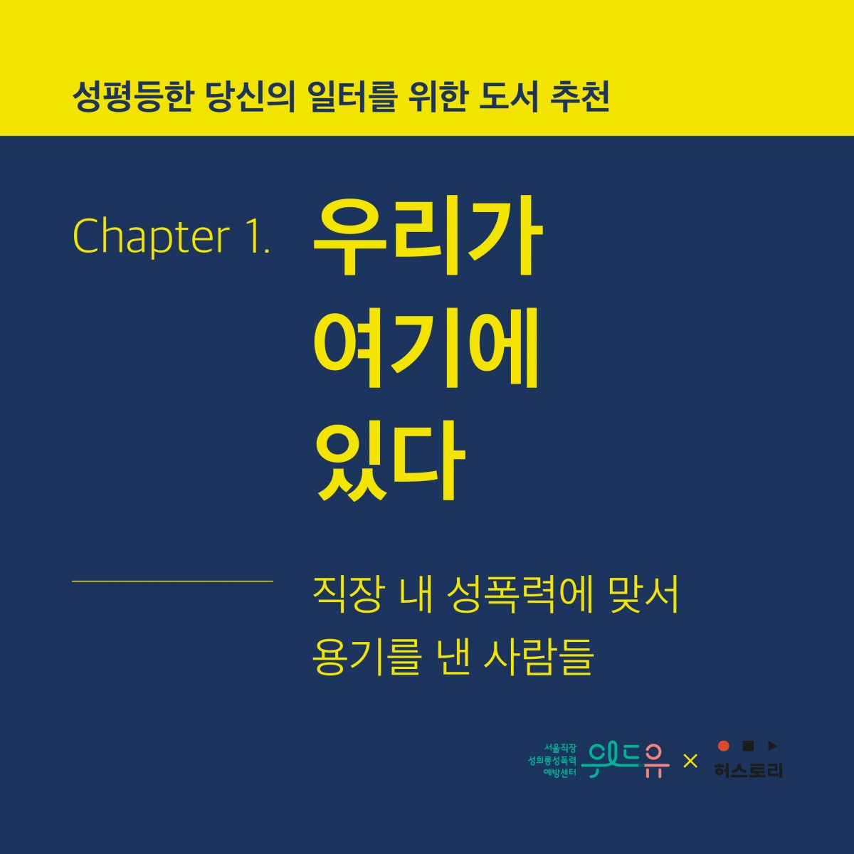 카드뉴스 표지. 성평등한 당신의 일터를 위한 도서 추천. 챕터 원. 우리가 여기에 있다. 직장 내 성폭력에 맞서 용기를 낸 사람들. 양자 로고. 위드유 서울직장성희롱성폭력예방센터. 허스토리. 콜라보레이션.