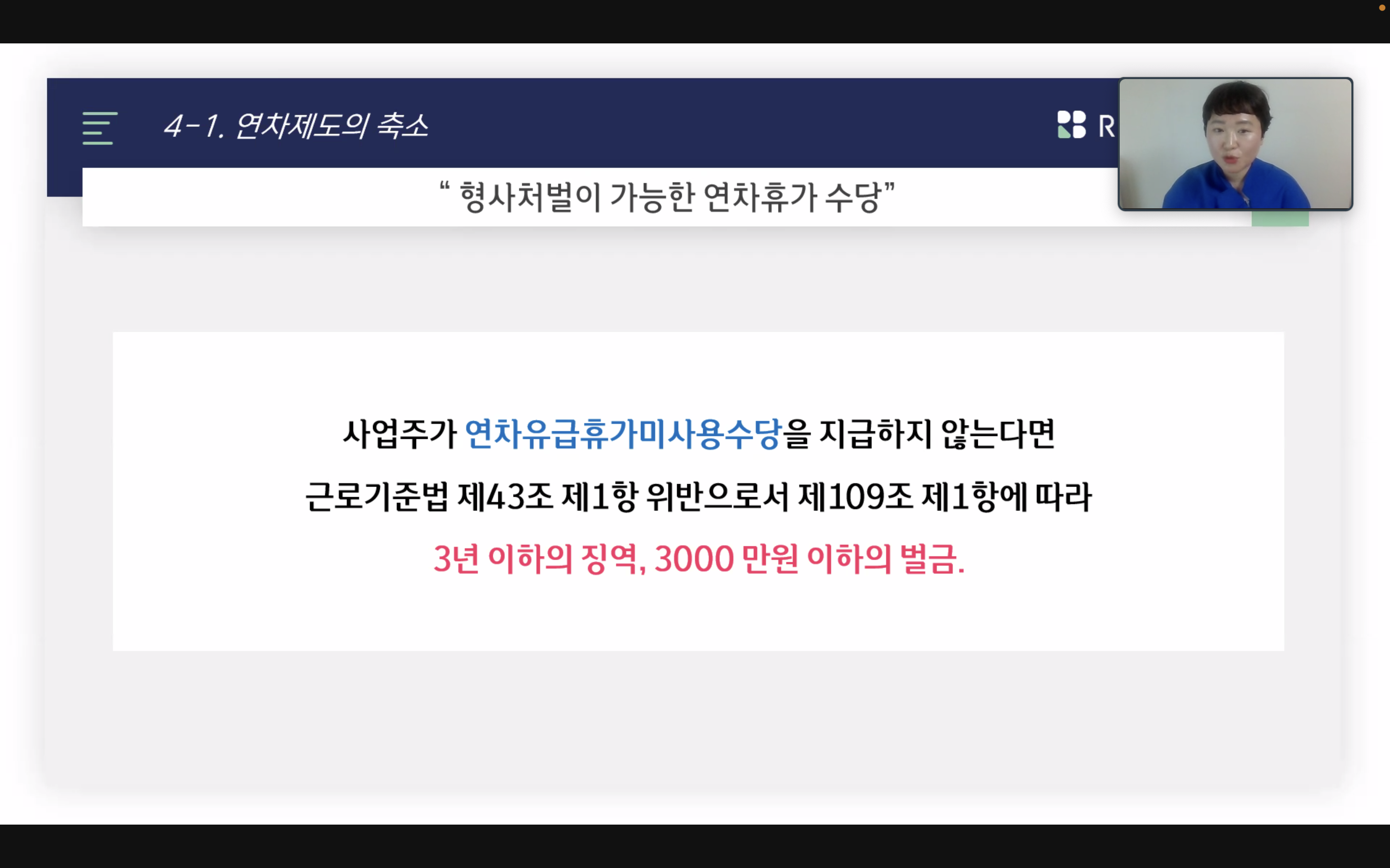 2부 강의 자료화면 시작. 연차제도의 축소. 형사처벌이 가능한 연차휴가 수당. 사업주가 연차유급휴가미사용수당을 지급하지 않는다면 근로기준법 제43조 제1항 위반으로서 제109조 제1항에 따라 3년 이하의 징역, 3000 만원 이하의 벌금. 리얼비즈 제공. 2부 강의 자료화면 끝.