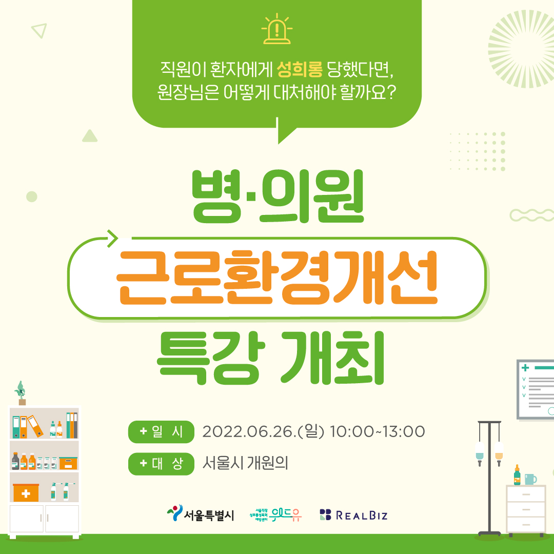 1장 시작. 직원이 환자에게 성희롱 당했다면, 원장님은 어떻게 대처해야 할까요? 병의원 근로환경개선 특강 개최. 일시 2022년 6월 26일 일요일 10시부터 13시까지. 대상 서울시 개원의. 서울특별시, 위드유센터, 리얼비즈. 1장 끝.