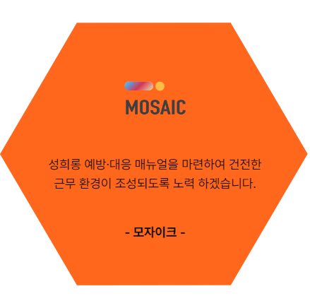 모자이크. 성희롱 예방 대응 매뉴얼을 마련하여 건전한 근무 환경이 조성되도록 노력하겠습니다.