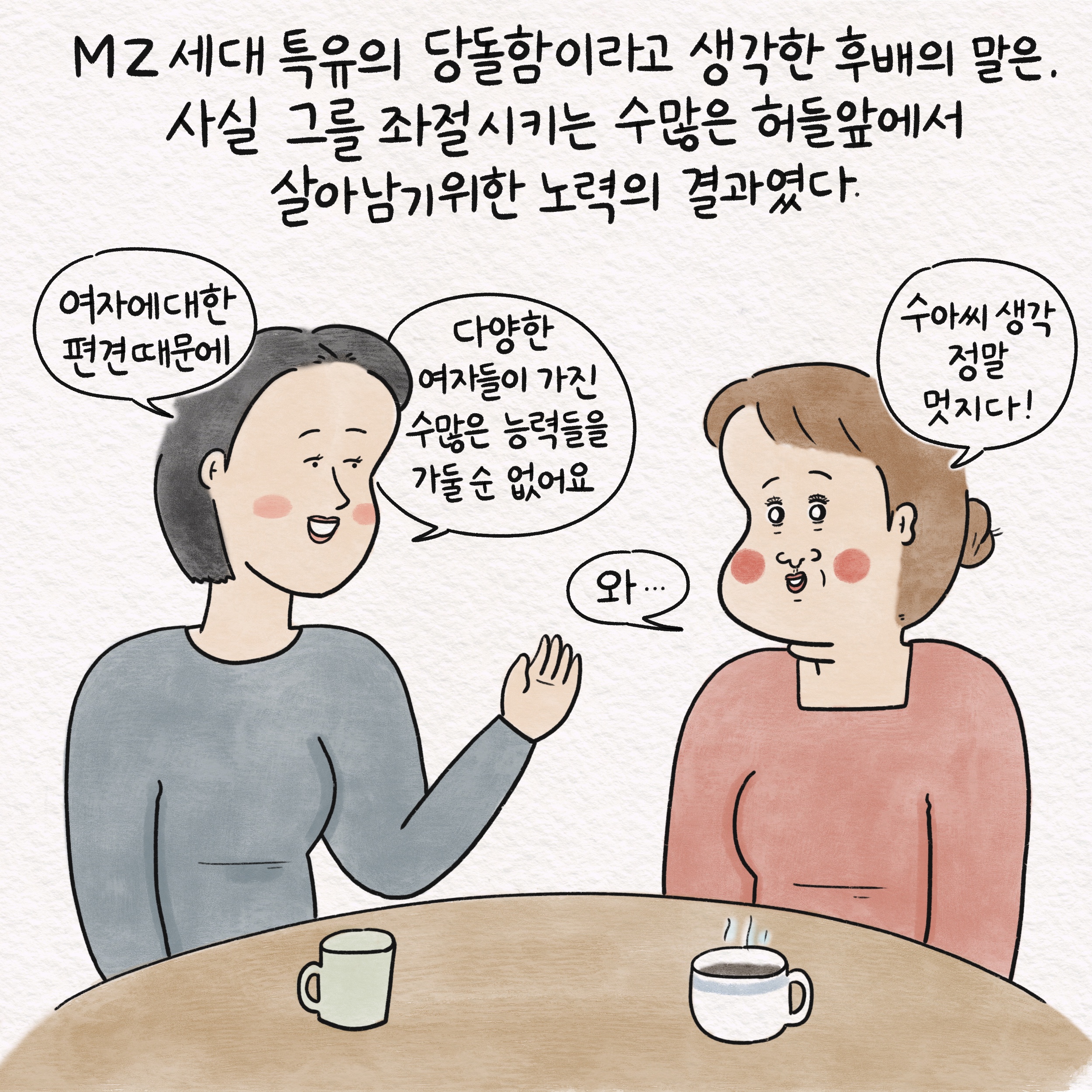 MZ세대 특유의 당돌함이라고 생각한 후배의 말은, 사실 그를 좌절시키는 수많은 허들 앞에서 살아남기 위한 노력의 결과였다. 말풍선1(여자에 대한 편견 때문에) 말풍선2(다양한 여자들이 가진 수많은 능력들을 가둘 순 없어요) 말풍선3(와...) 말풍선4(수아씨 생각 정말 멋지다!)