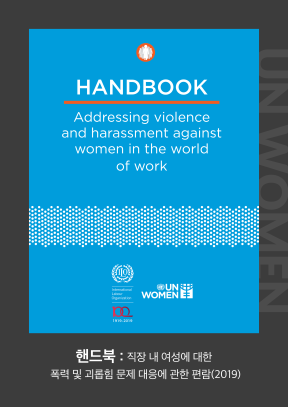 HANDBOOK. addressing violence and harassment against women in the world of work. 직장 내 여성에 대한 폭력 및 괴롭힘 대응에 관한 편람. UN WOMEN.(2019)